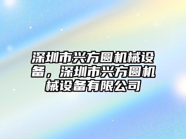 深圳市興方圓機(jī)械設(shè)備，深圳市興方圓機(jī)械設(shè)備有限公司