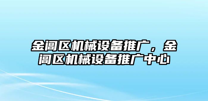 金閶區(qū)機械設(shè)備推廣，金閶區(qū)機械設(shè)備推廣中心