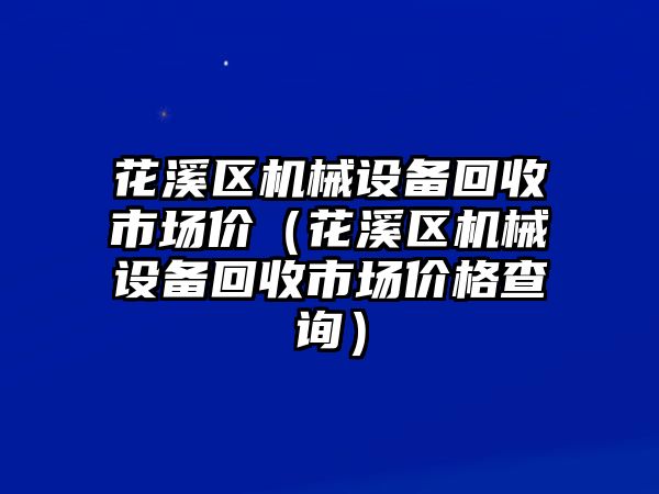 花溪區(qū)機械設(shè)備回收市場價（花溪區(qū)機械設(shè)備回收市場價格查詢）