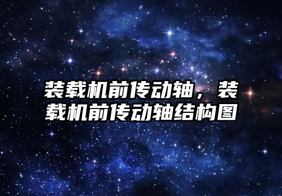 裝載機前傳動軸，裝載機前傳動軸結構圖