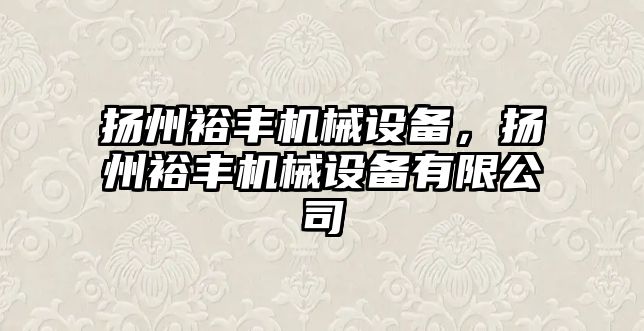 揚州裕豐機械設備，揚州裕豐機械設備有限公司