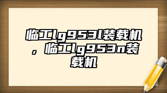 臨工lg953l裝載機，臨工lg953n裝載機