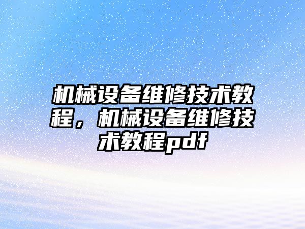 機械設備維修技術教程，機械設備維修技術教程pdf