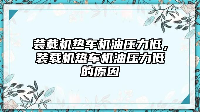 裝載機熱車機油壓力低，裝載機熱車機油壓力低的原因