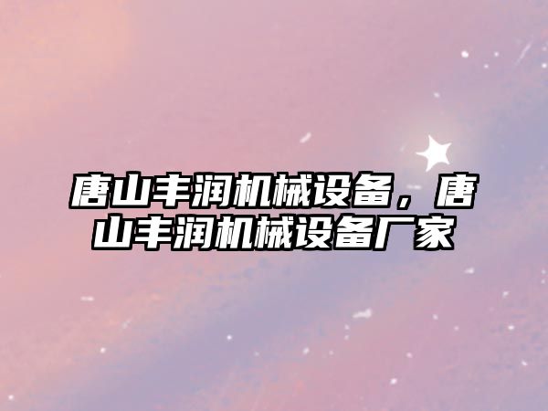 唐山豐潤機械設備，唐山豐潤機械設備廠家