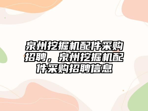 泉州挖掘機配件采購招聘，泉州挖掘機配件采購招聘信息