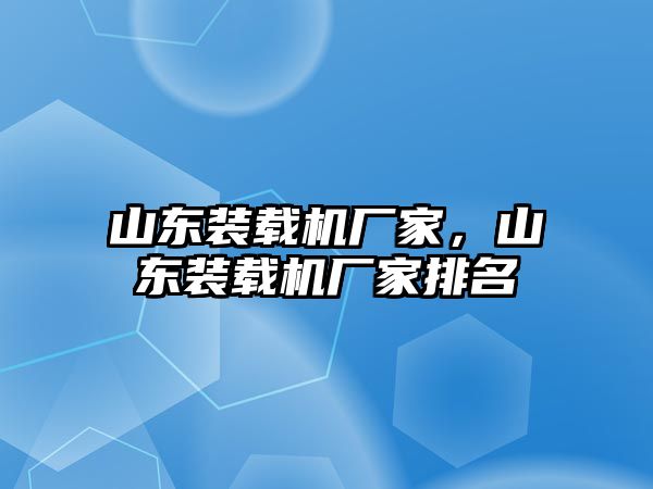 山東裝載機廠家，山東裝載機廠家排名