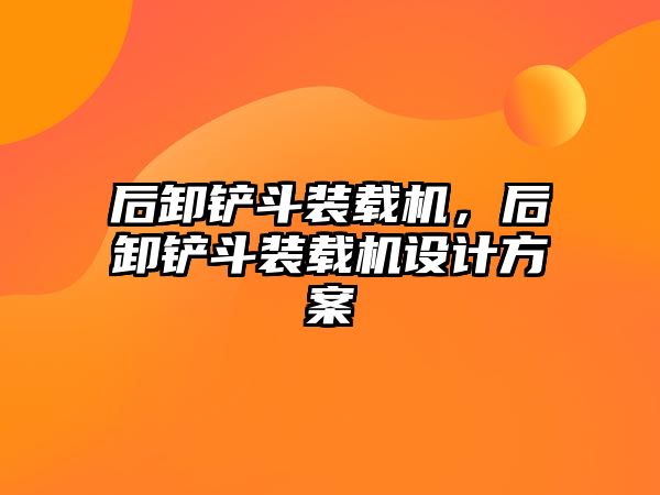 后卸鏟斗裝載機，后卸鏟斗裝載機設(shè)計方案