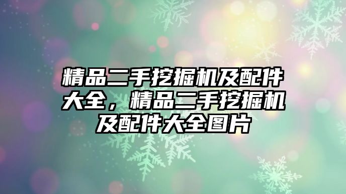 精品二手挖掘機及配件大全，精品二手挖掘機及配件大全圖片