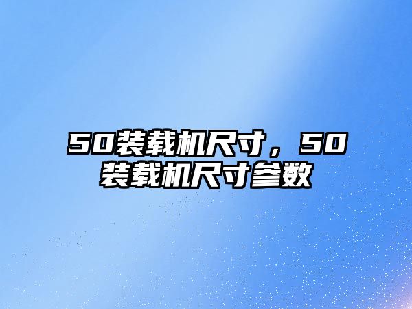 50裝載機尺寸，50裝載機尺寸參數(shù)