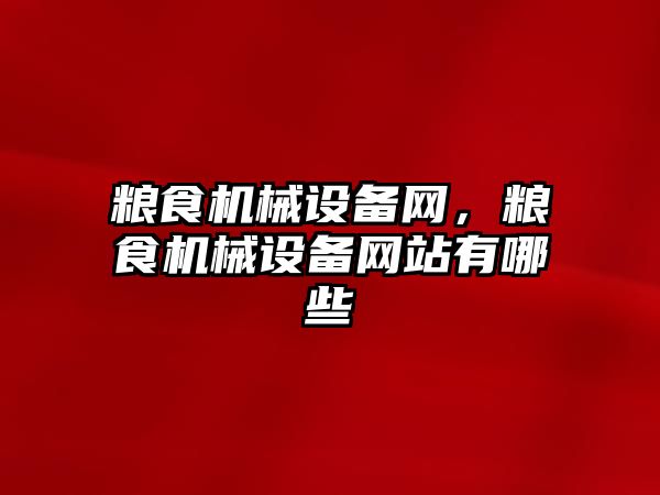 糧食機械設(shè)備網(wǎng)，糧食機械設(shè)備網(wǎng)站有哪些