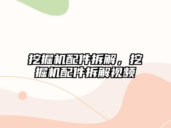 挖掘機配件拆解，挖掘機配件拆解視頻