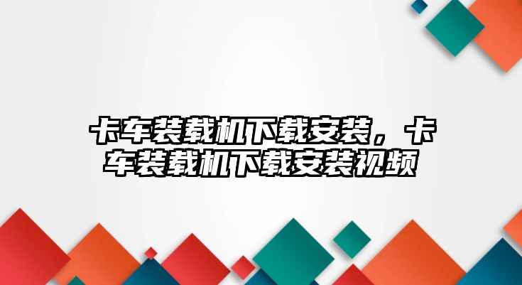 卡車裝載機下載安裝，卡車裝載機下載安裝視頻