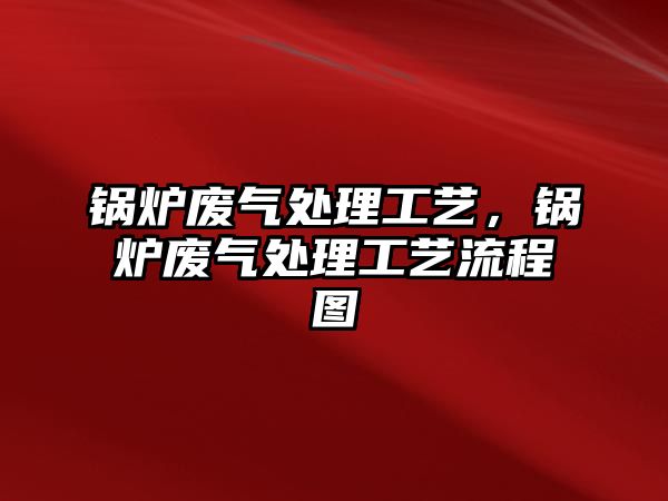 鍋爐廢氣處理工藝，鍋爐廢氣處理工藝流程圖