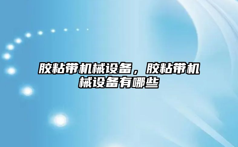 膠粘帶機械設備，膠粘帶機械設備有哪些