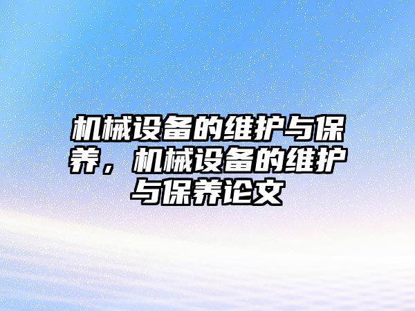 機械設(shè)備的維護與保養(yǎng)，機械設(shè)備的維護與保養(yǎng)論文