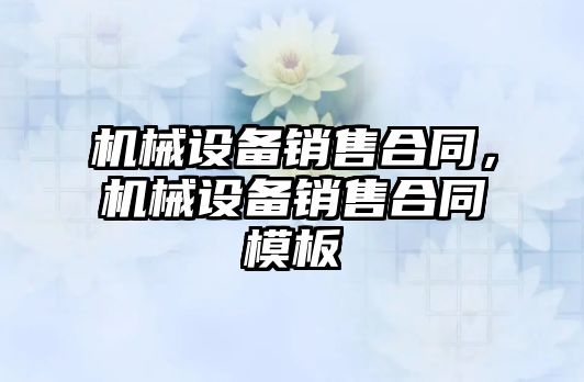 機械設備銷售合同，機械設備銷售合同模板