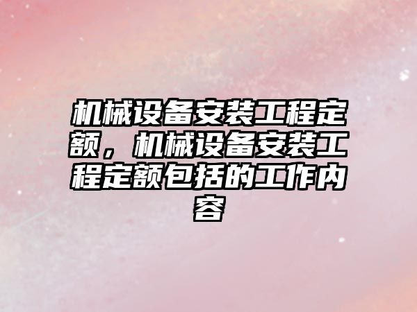 機械設備安裝工程定額，機械設備安裝工程定額包括的工作內容