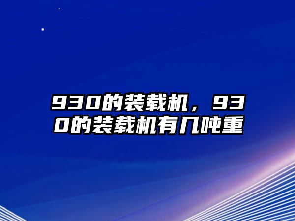 930的裝載機(jī)，930的裝載機(jī)有幾噸重