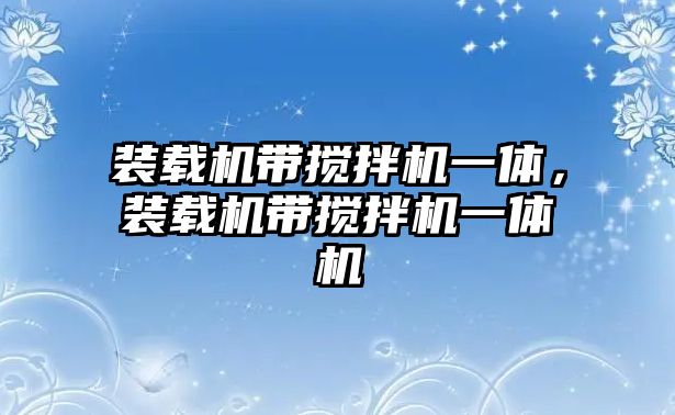 裝載機(jī)帶攪拌機(jī)一體，裝載機(jī)帶攪拌機(jī)一體機(jī)