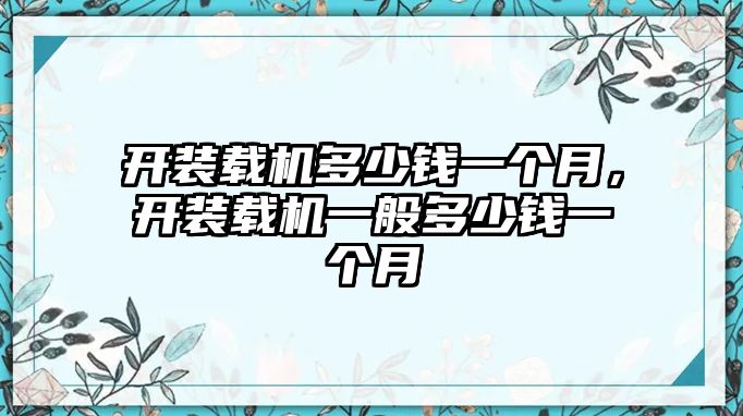 開(kāi)裝載機(jī)多少錢一個(gè)月，開(kāi)裝載機(jī)一般多少錢一個(gè)月