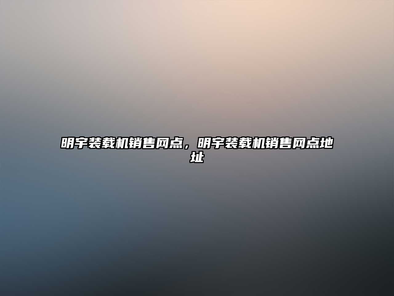 明宇裝載機銷售網(wǎng)點，明宇裝載機銷售網(wǎng)點地址