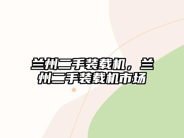 蘭州二手裝載機(jī)，蘭州二手裝載機(jī)市場(chǎng)