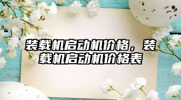 裝載機啟動機價格，裝載機啟動機價格表