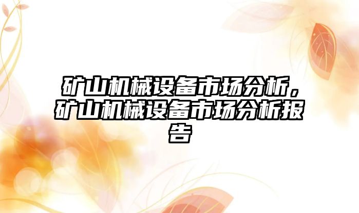 礦山機械設備市場分析，礦山機械設備市場分析報告