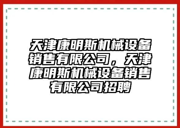 天津康明斯機(jī)械設(shè)備銷售有限公司，天津康明斯機(jī)械設(shè)備銷售有限公司招聘