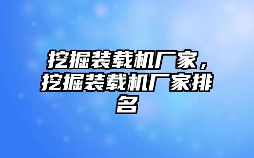 挖掘裝載機(jī)廠家，挖掘裝載機(jī)廠家排名