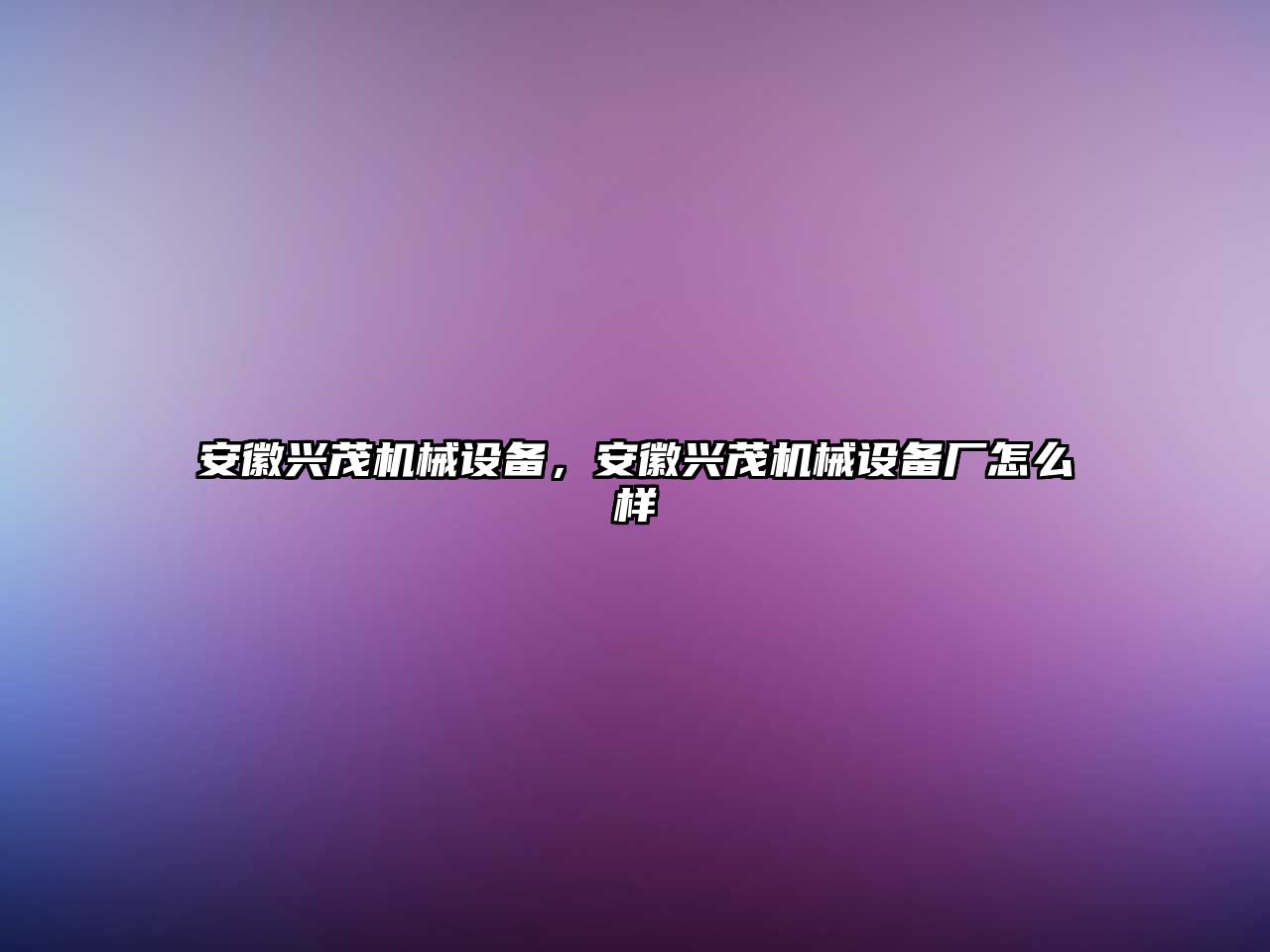 安徽興茂機(jī)械設(shè)備，安徽興茂機(jī)械設(shè)備廠怎么樣