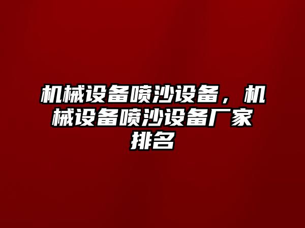 機(jī)械設(shè)備噴沙設(shè)備，機(jī)械設(shè)備噴沙設(shè)備廠家排名