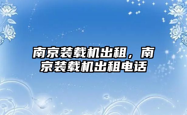 南京裝載機出租，南京裝載機出租電話