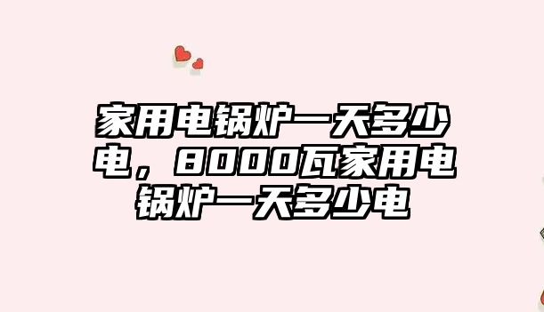 家用電鍋爐一天多少電，8000瓦家用電鍋爐一天多少電