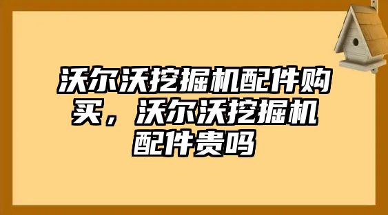 沃爾沃挖掘機配件購買，沃爾沃挖掘機配件貴嗎