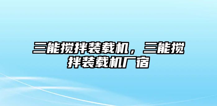 三能攪拌裝載機，三能攪拌裝載機廠宿