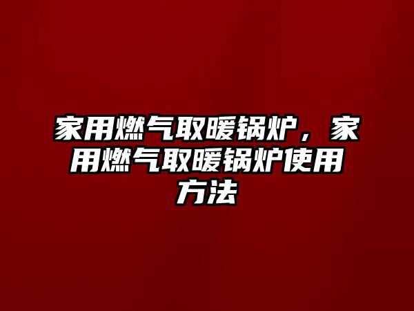 家用燃?xì)馊∨仩t，家用燃?xì)馊∨仩t使用方法