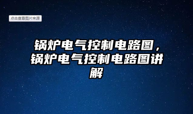 鍋爐電氣控制電路圖，鍋爐電氣控制電路圖講解