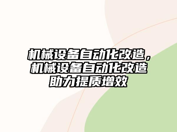 機械設(shè)備自動化改造，機械設(shè)備自動化改造助力提質(zhì)增效