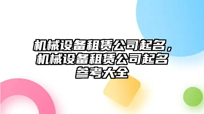 機(jī)械設(shè)備租賃公司起名，機(jī)械設(shè)備租賃公司起名參考大全