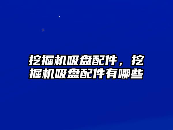 挖掘機吸盤配件，挖掘機吸盤配件有哪些