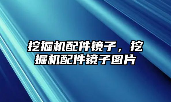 挖掘機配件鏡子，挖掘機配件鏡子圖片