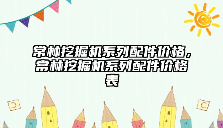 常林挖掘機系列配件價格，常林挖掘機系列配件價格表