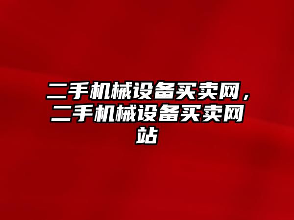 二手機械設(shè)備買賣網(wǎng)，二手機械設(shè)備買賣網(wǎng)站