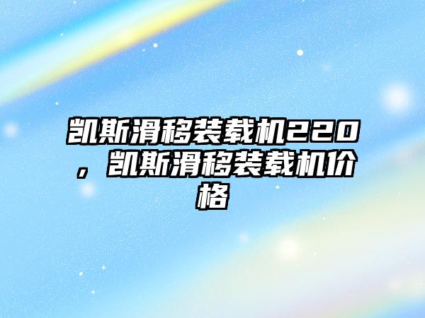 凱斯滑移裝載機(jī)220，凱斯滑移裝載機(jī)價(jià)格