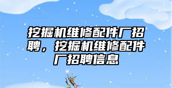 挖掘機維修配件廠招聘，挖掘機維修配件廠招聘信息