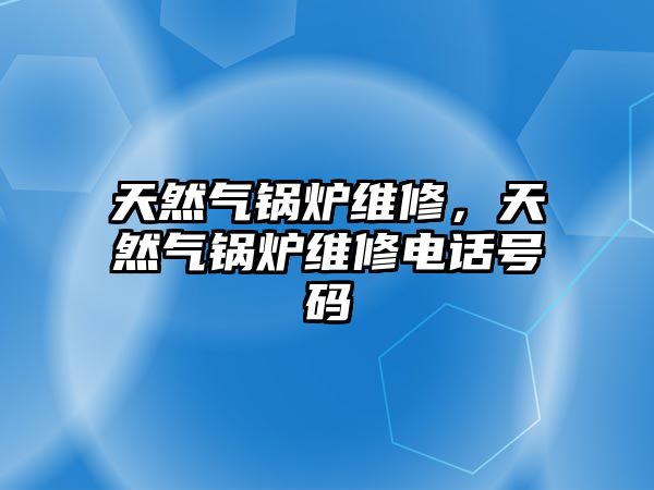 天然氣鍋爐維修，天然氣鍋爐維修電話號碼