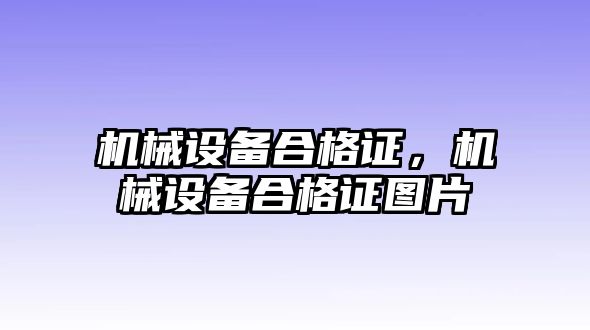 機(jī)械設(shè)備合格證，機(jī)械設(shè)備合格證圖片