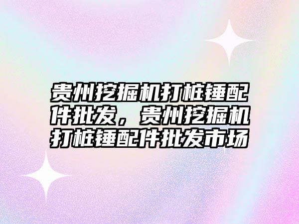 貴州挖掘機打樁錘配件批發(fā)，貴州挖掘機打樁錘配件批發(fā)市場